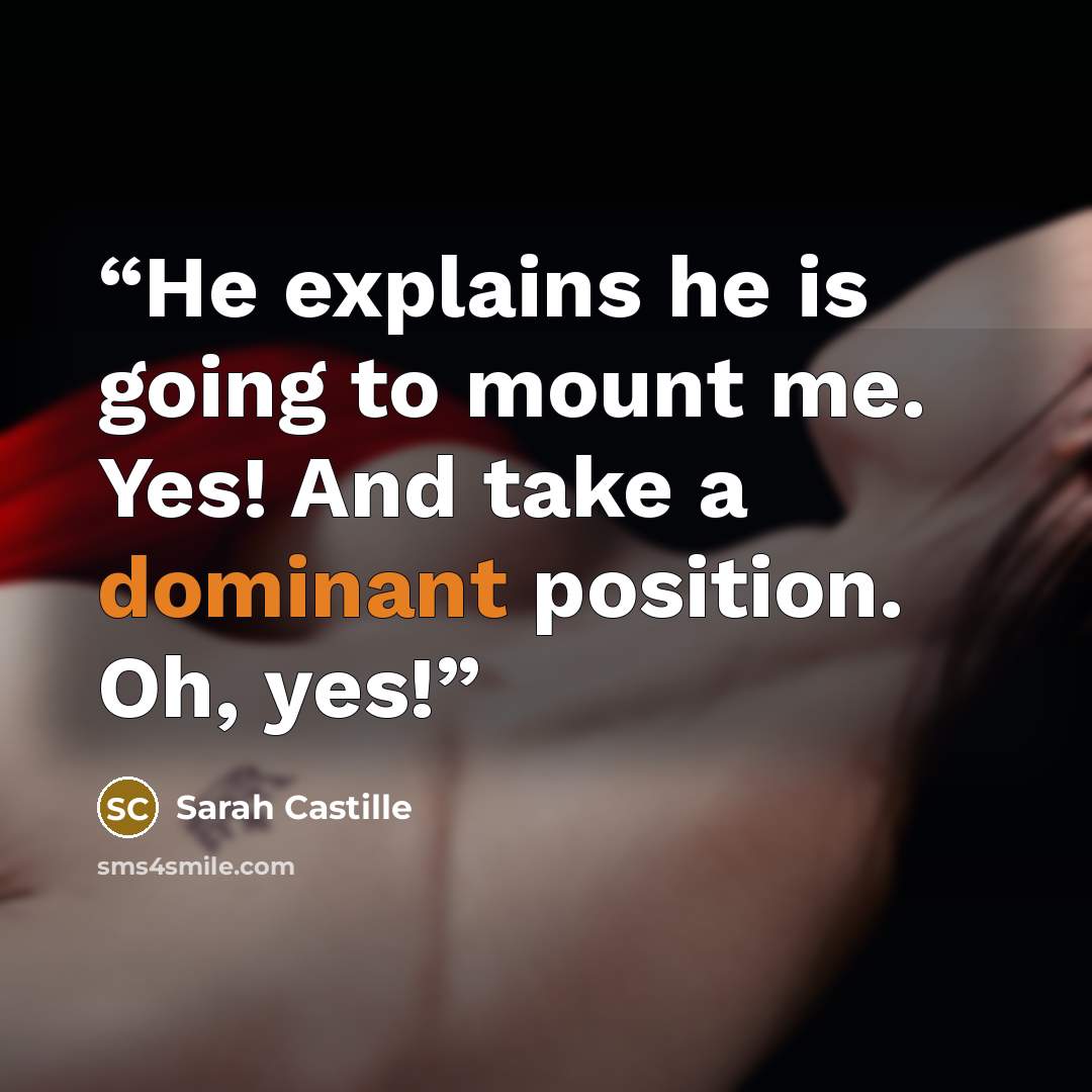 “He explains he is going to mount me. Yes! And take a dominant position. Oh, yes!” quote by Sarah Castille