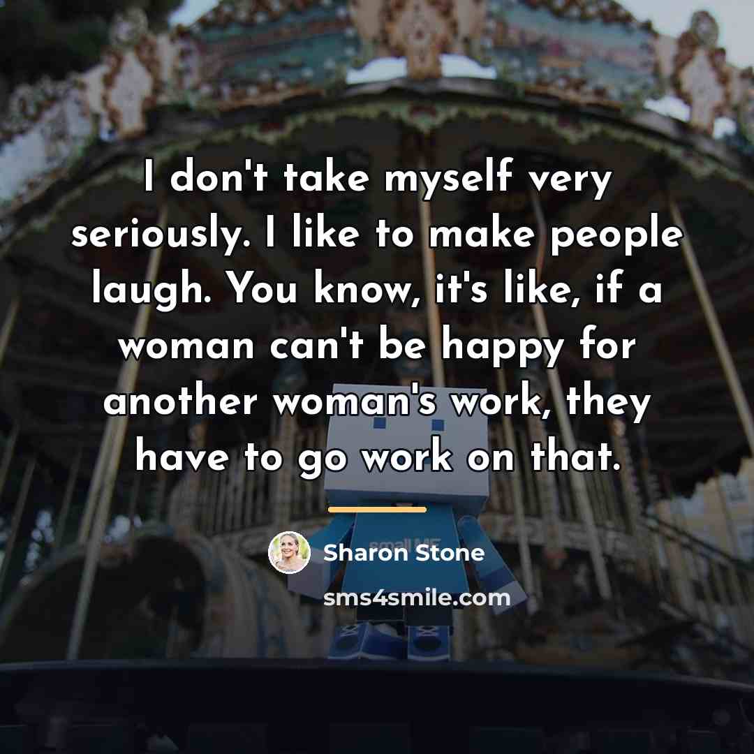 “I don't take myself very seriously. I like to make…” quote by Sharon Stone