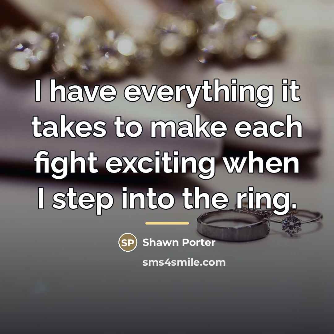 “I have everything it takes to make each fight exciting…” quote by Shawn Porter
