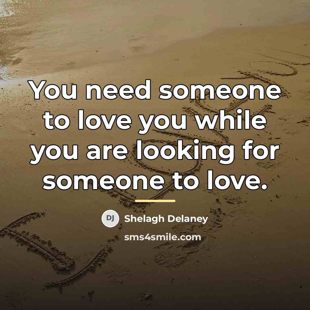 “You need someone to love you while you are looking…” quote by Shelagh Delaney