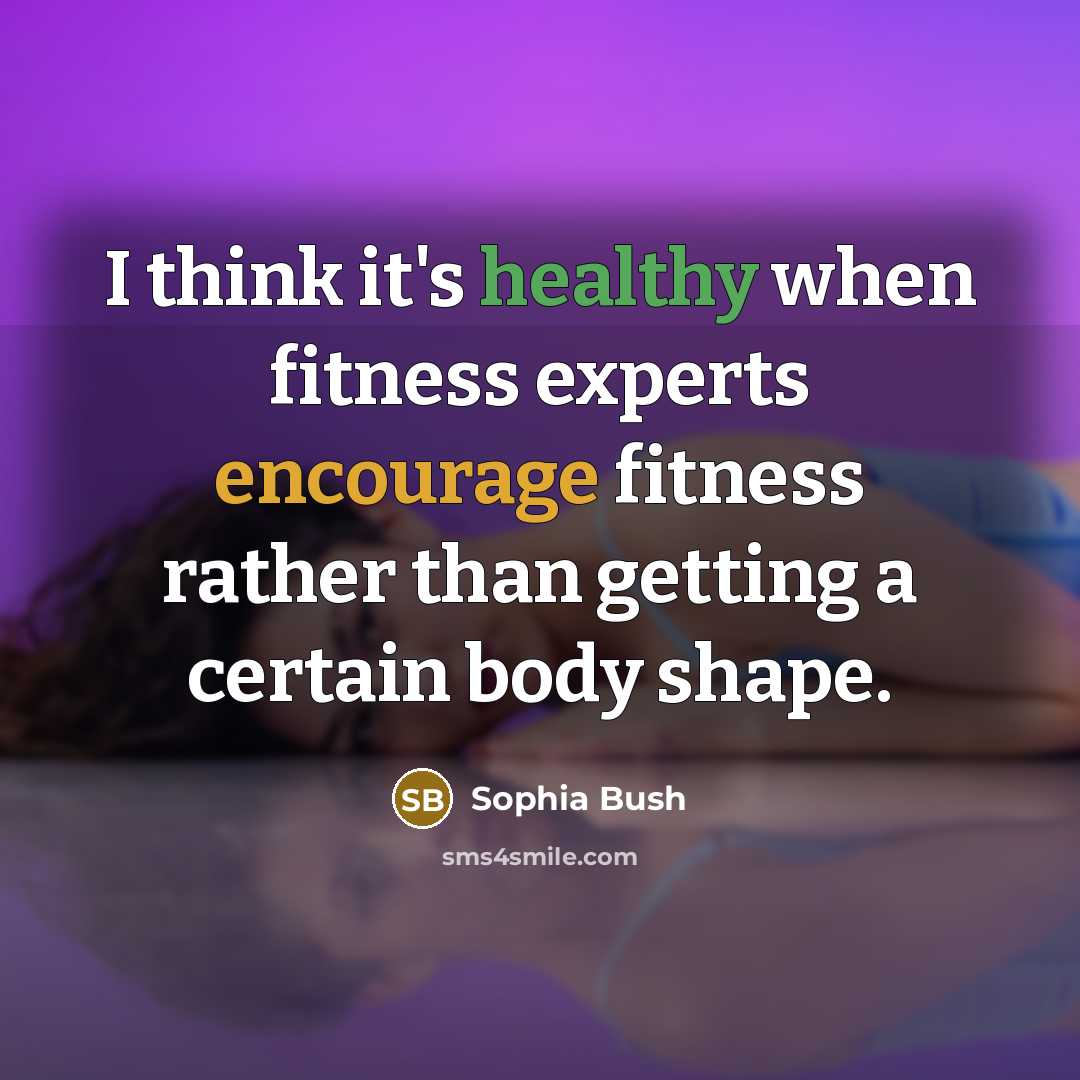 “I think it's healthy when fitness experts encourage fitness rather…” quote by Sophia Bush