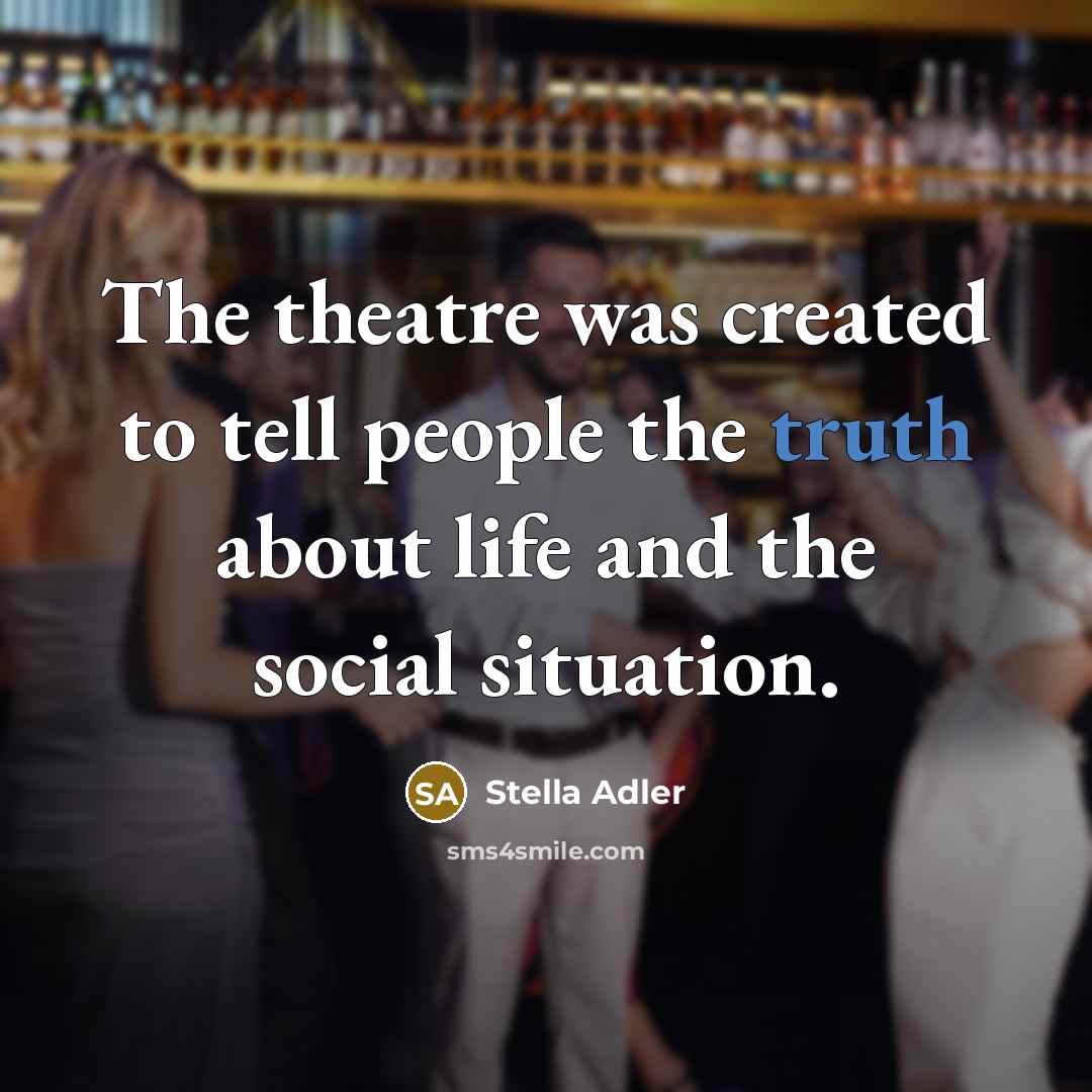 “The theatre was created to tell people the truth about…” quote by Stella Adler