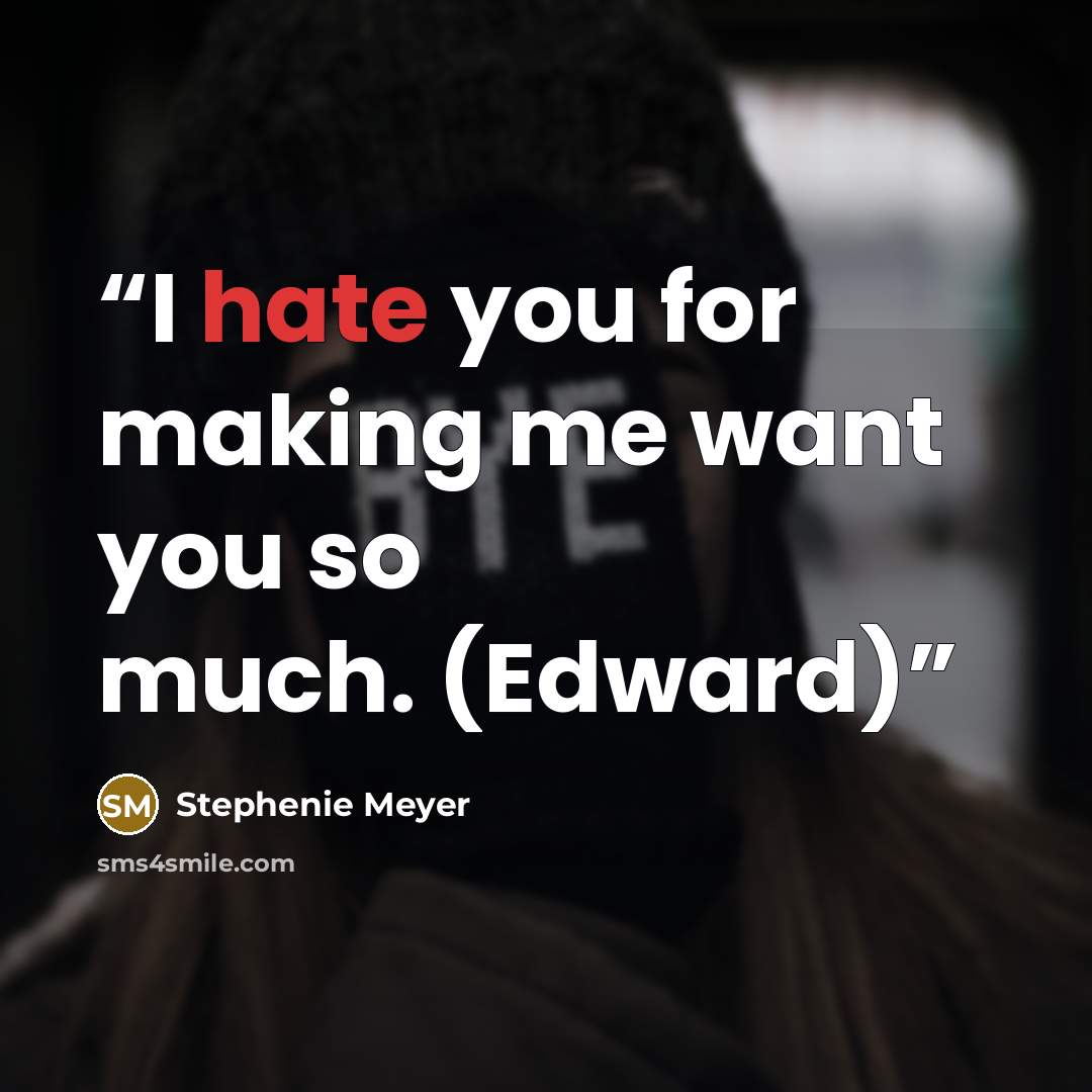 “I hate you for making me want you so much. (Edward)” quote by Stephenie Meyer