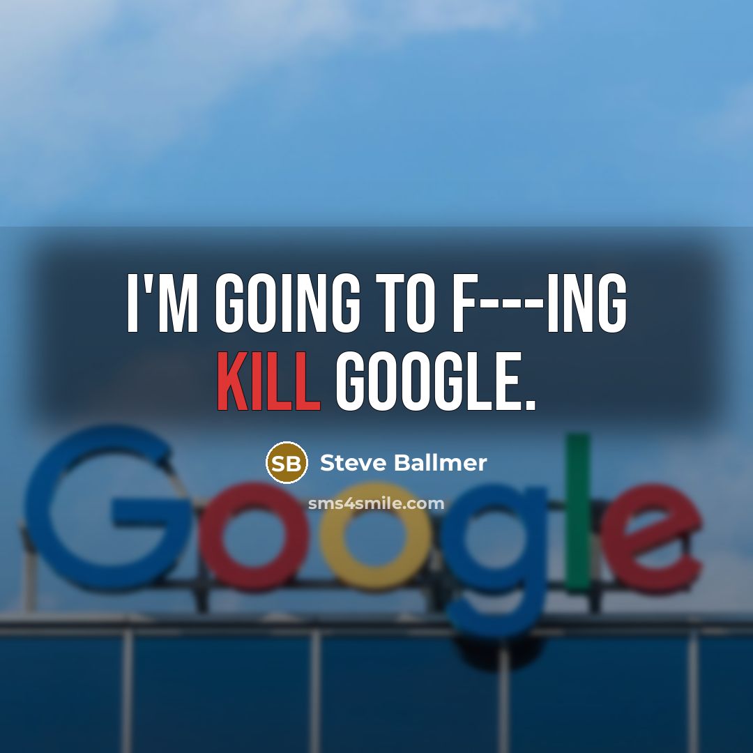 “I'm going to f---ing kill Google.…” quote by Steve Ballmer