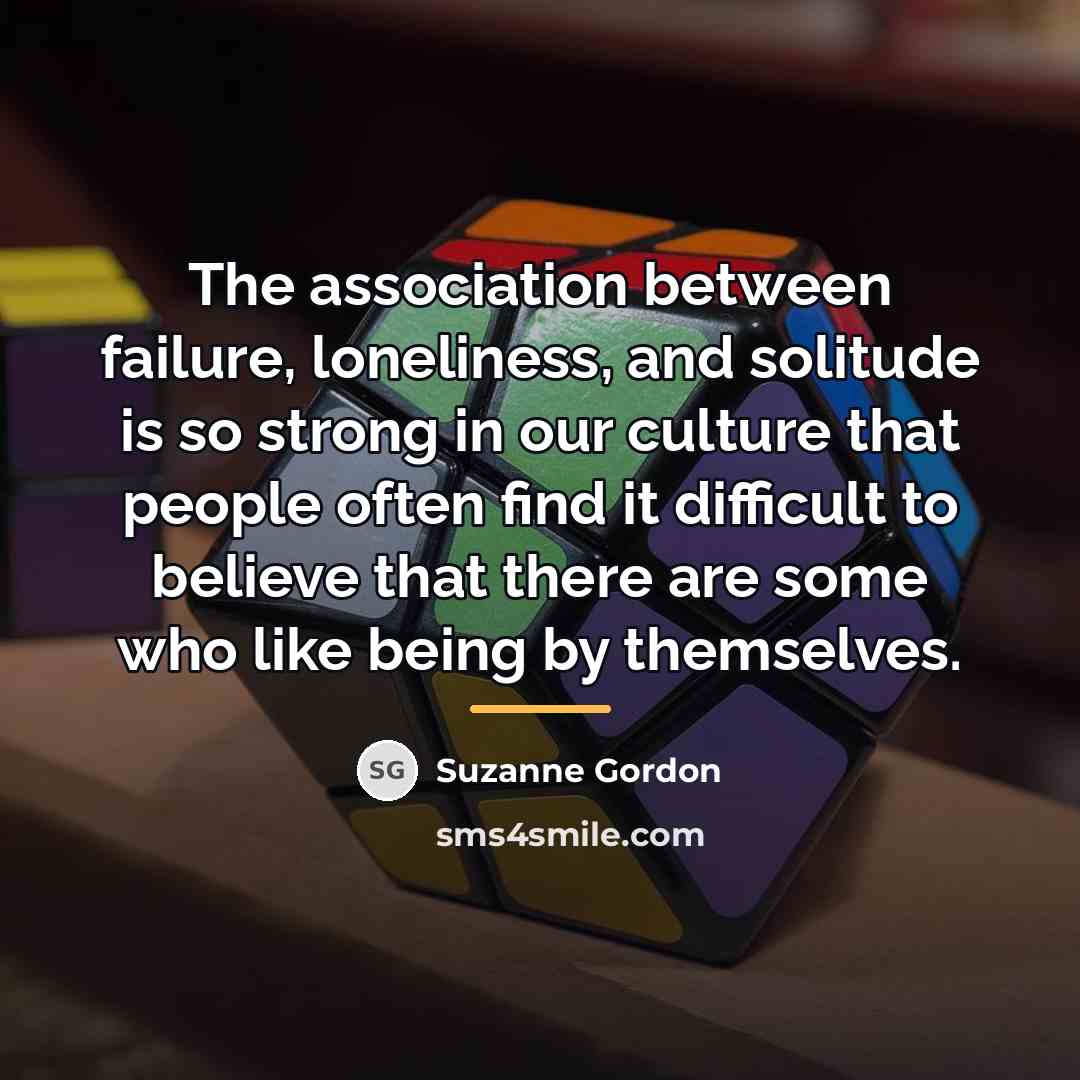 “The association between failure, loneliness, and solitude is so strong…” quote by Suzanne Gordon