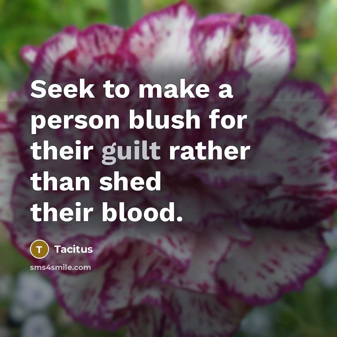 “Seek to make a person blush for their guilt rather…” quote by Tacitus