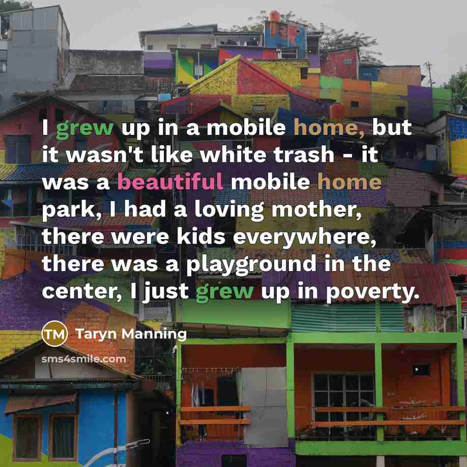 “I grew up in a mobile home, but it wasn't…” quote by Taryn Manning