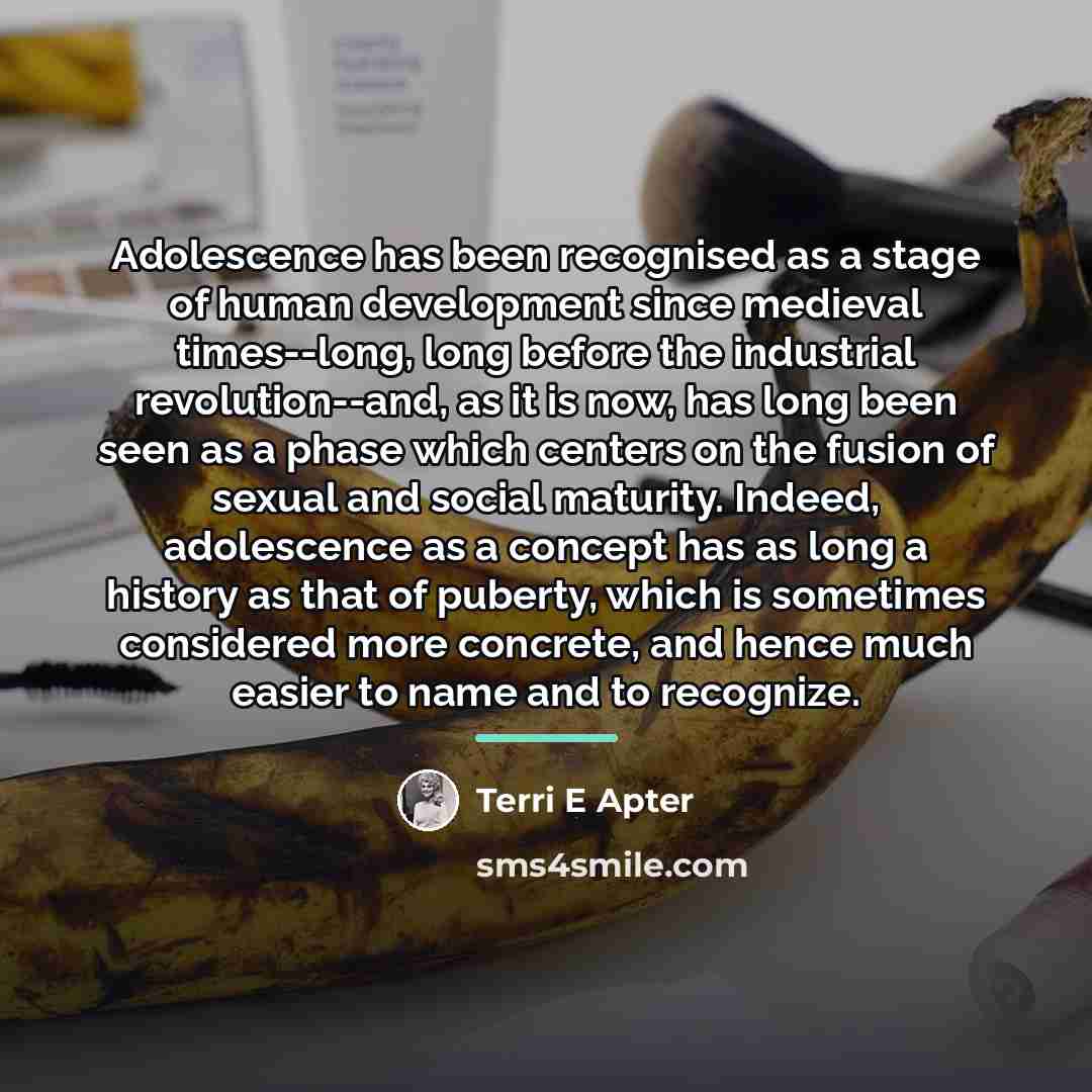 “Adolescence has been recognised as a stage of human development…” quote by Terri E Apter