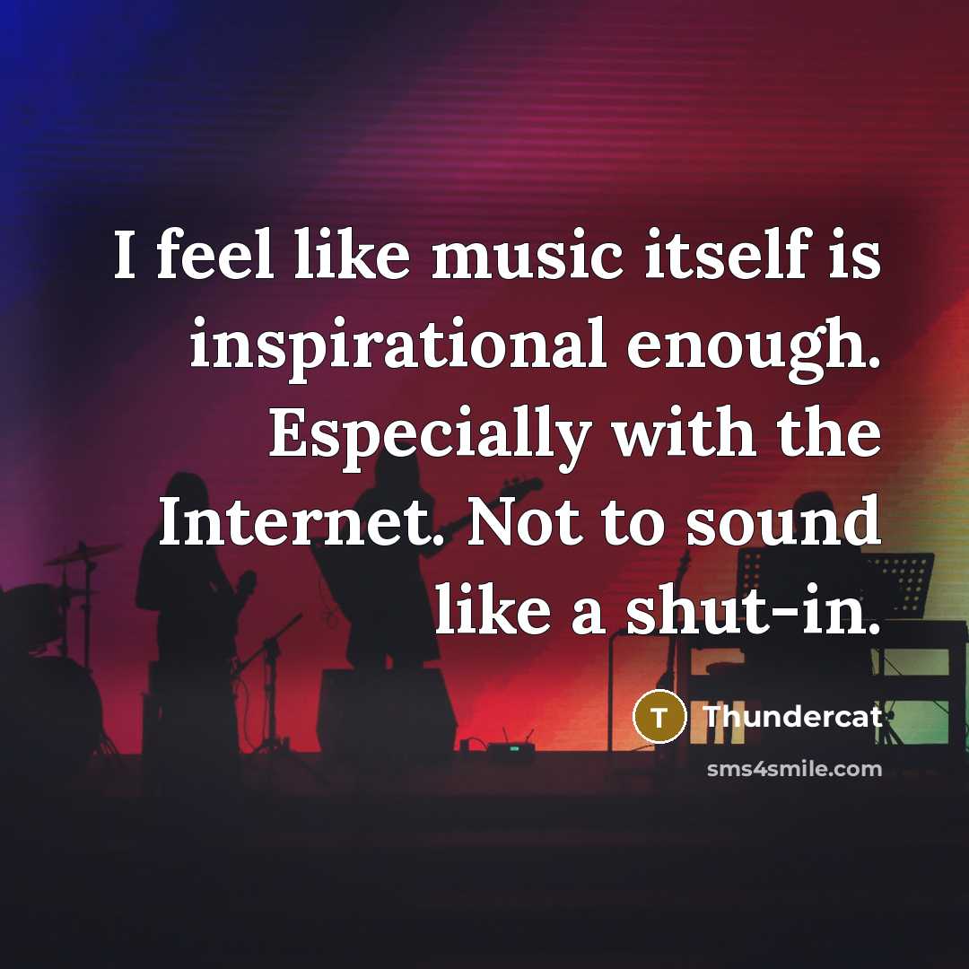 “I feel like music itself is inspirational enough. Especially with…” quote by Thundercat