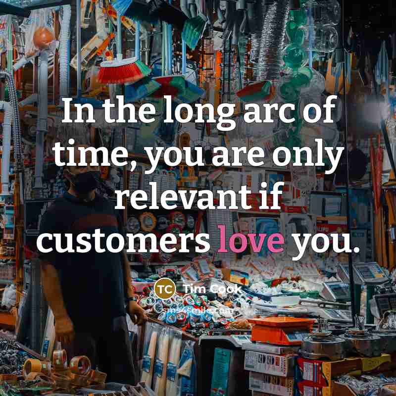 “In the long arc of time, you are only relevant…” quote by Tim Cook