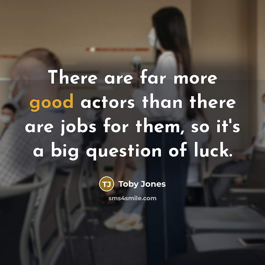 “There are far more good actors than there are jobs…” quote by Toby Jones
