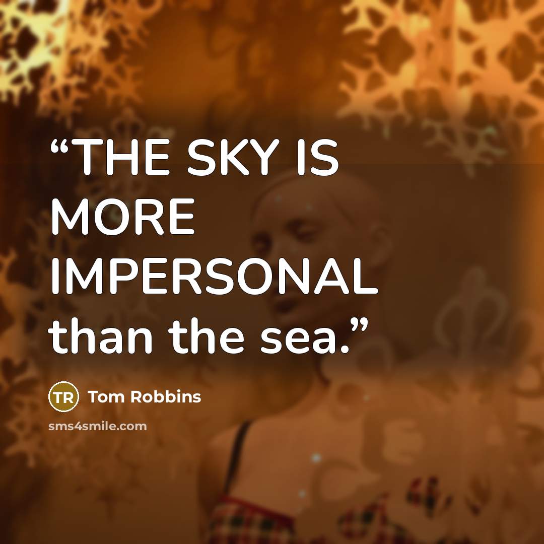 “THE SKY IS MORE IMPERSONAL than the sea.” quote by Tom Robbins
