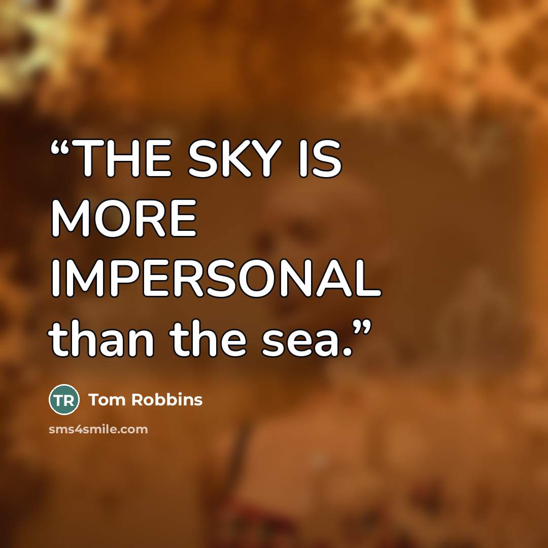 “THE SKY IS MORE IMPERSONAL than the sea.” quote by Tom Robbins
