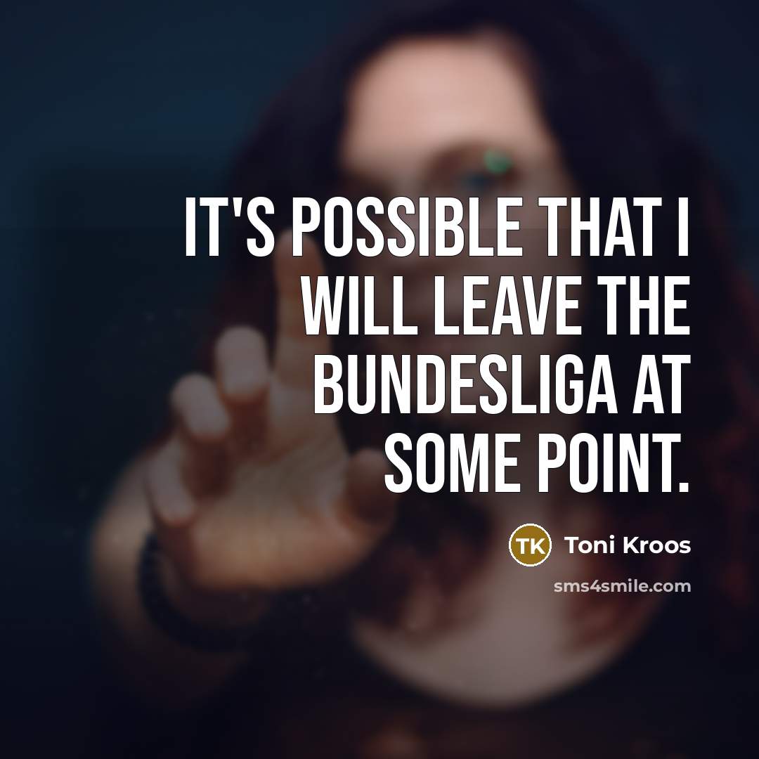 “It's possible that I will leave the Bundesliga at some…” quote by Toni Kroos