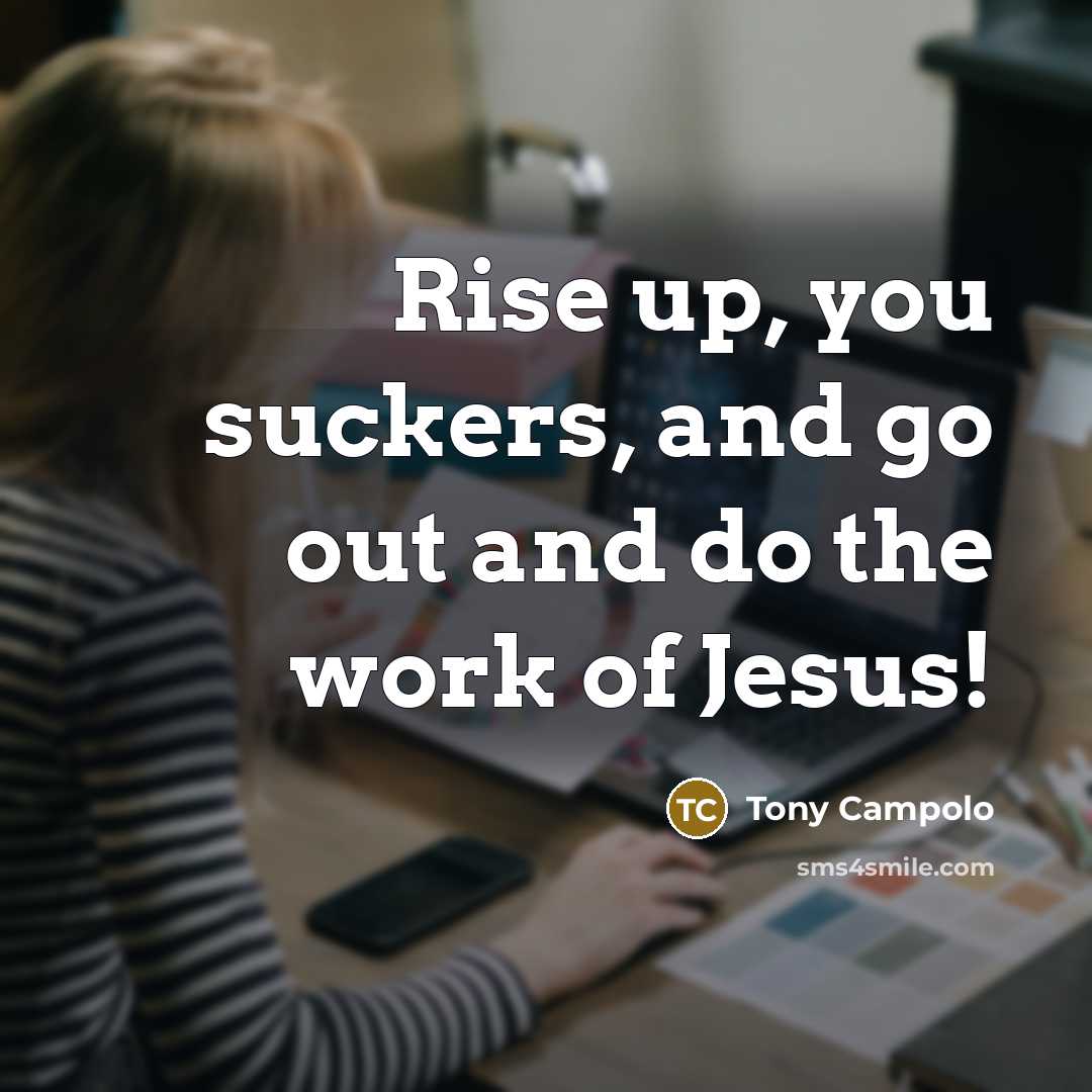 “Rise up, you suckers, and go out and do the…” quote by Tony Campolo