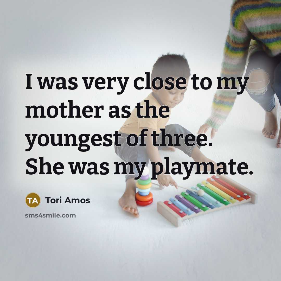 “I was very close to my mother as the youngest…” quote by Tori Amos