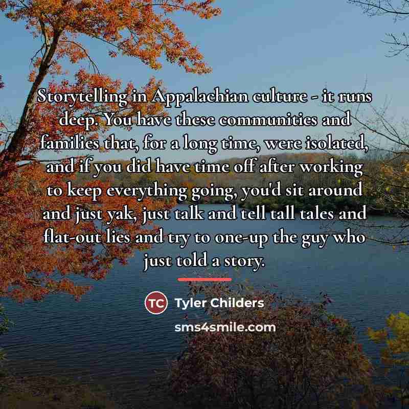 “Storytelling in Appalachian culture - it runs deep. You have…” quote by Tyler Childers