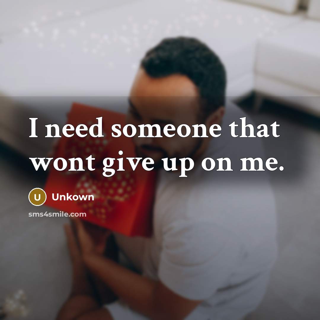 “I need someone that wont give up on me.…” quote by Unkown