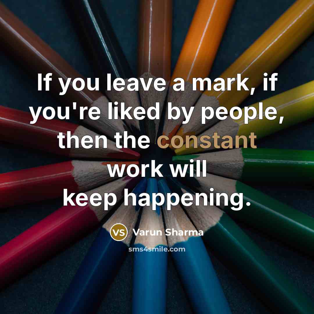 “If you leave a mark, if you're liked by people,…” quote by Varun Sharma