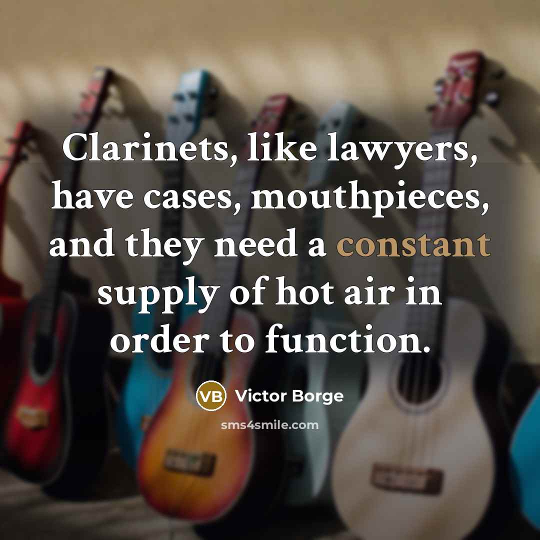 “Clarinets, like lawyers, have cases, mouthpieces, and they need a…” quote by Victor Borge