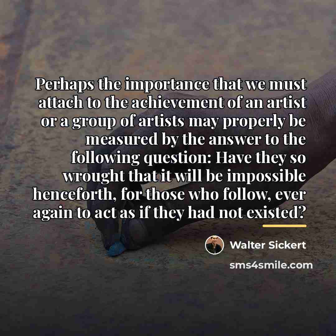 “Perhaps the importance that we must attach to the achievement…” quote by Walter Sickert