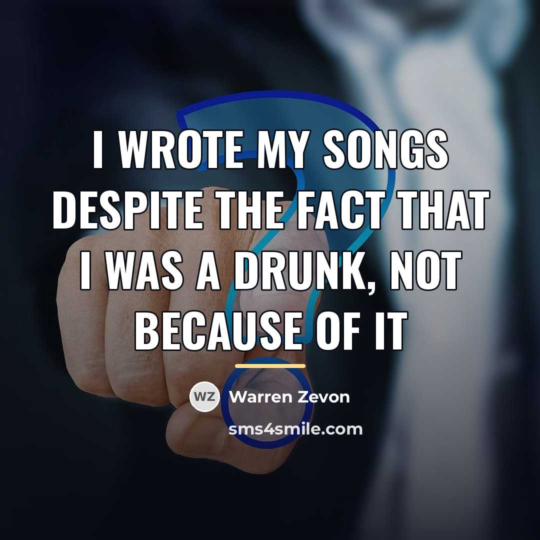 “I wrote my songs despite the fact that I was…” quote by Warren Zevon