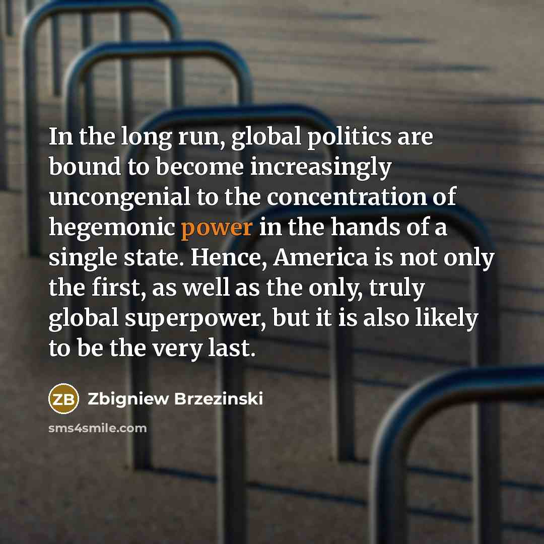 “In the long run, global politics are bound to become…” quote by Zbigniew Brzezinski