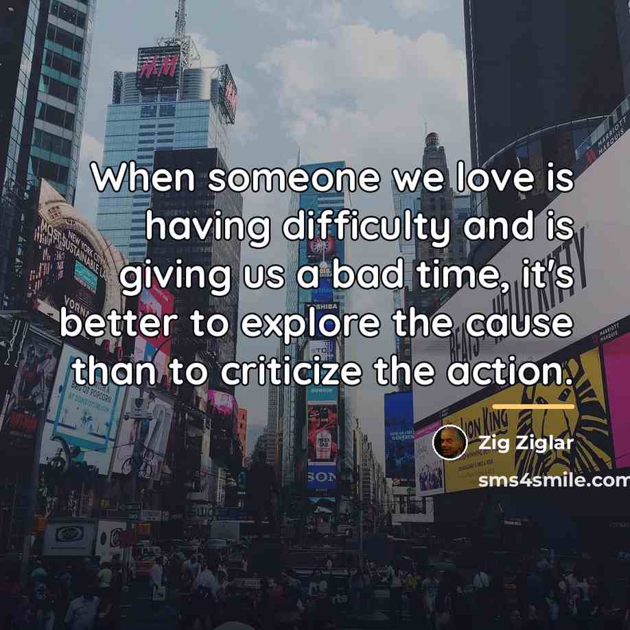 “When someone we love is having difficulty and is giving…” quote by Zig Ziglar