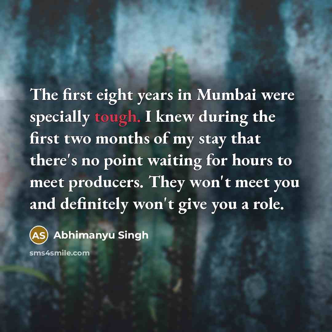 “The first eight years in Mumbai were specially tough. I…” quote by Abhimanyu Singh