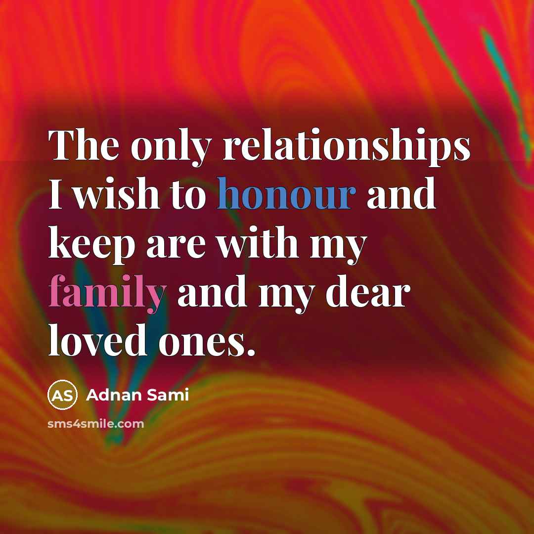 “The only relationships I wish to honour and keep are…” quote by Adnan Sami