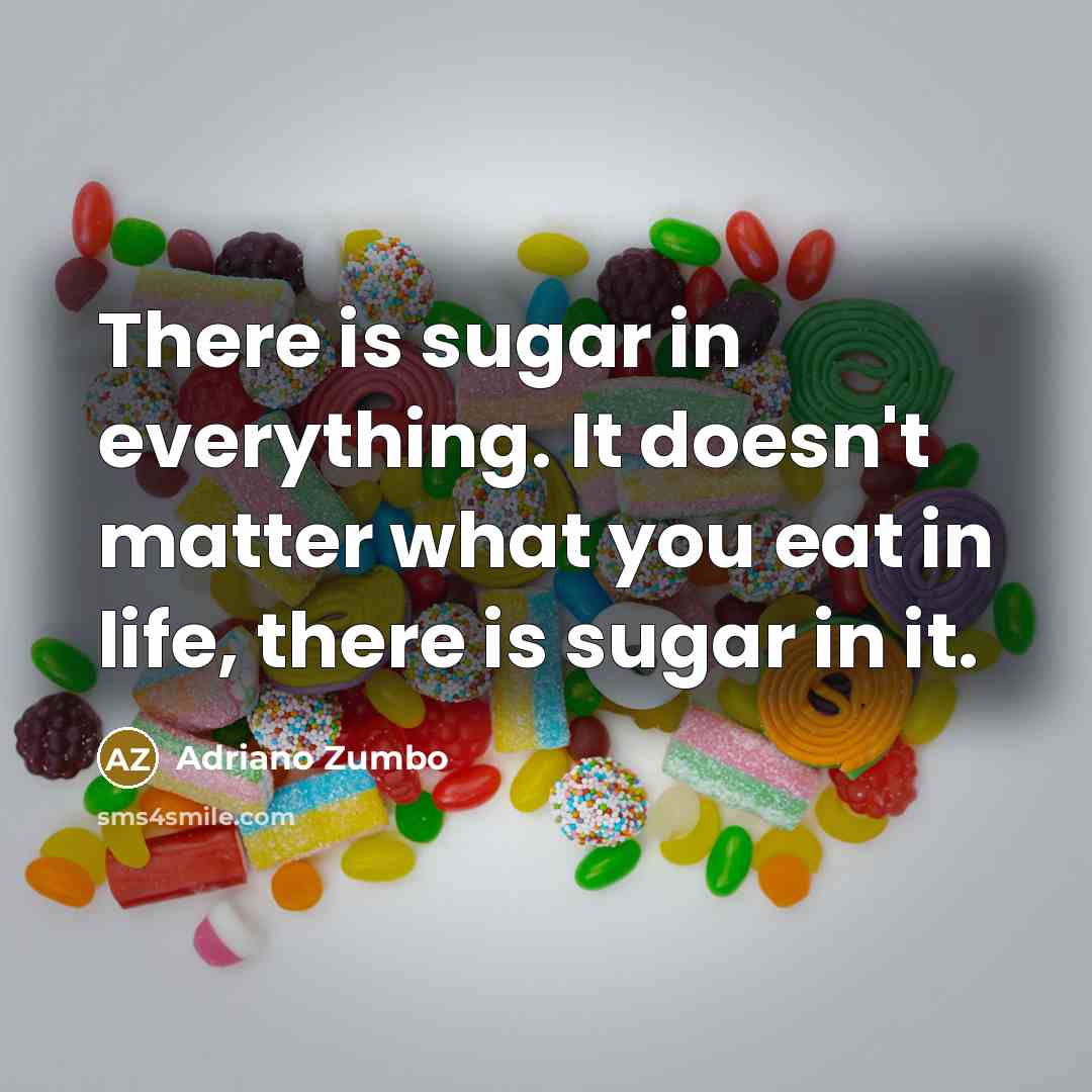 “There is sugar in everything. It doesn't matter what you…” quote by Adriano Zumbo