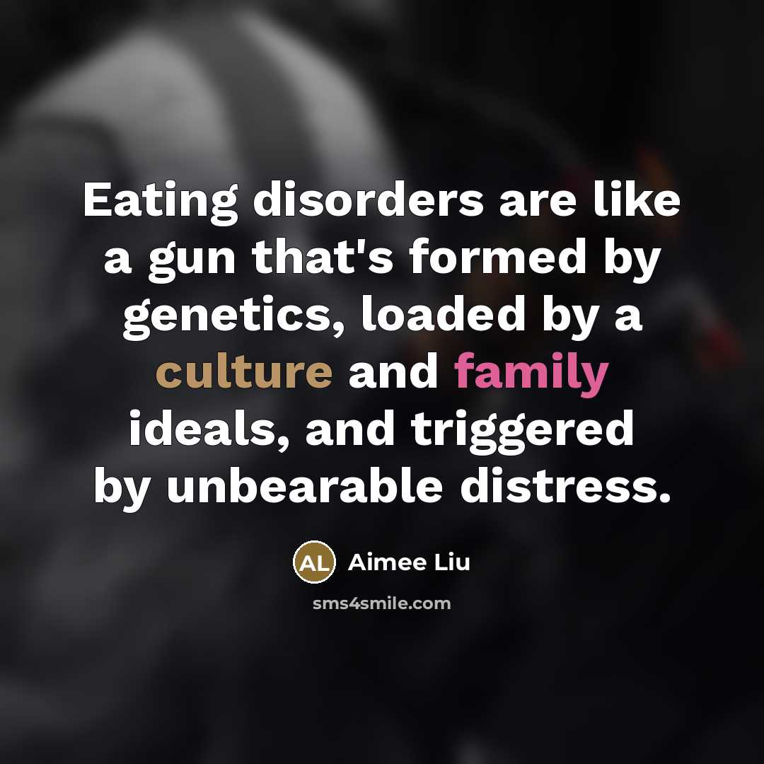 “Eating disorders are like a gun that's formed by genetics,…” quote by Aimee Liu