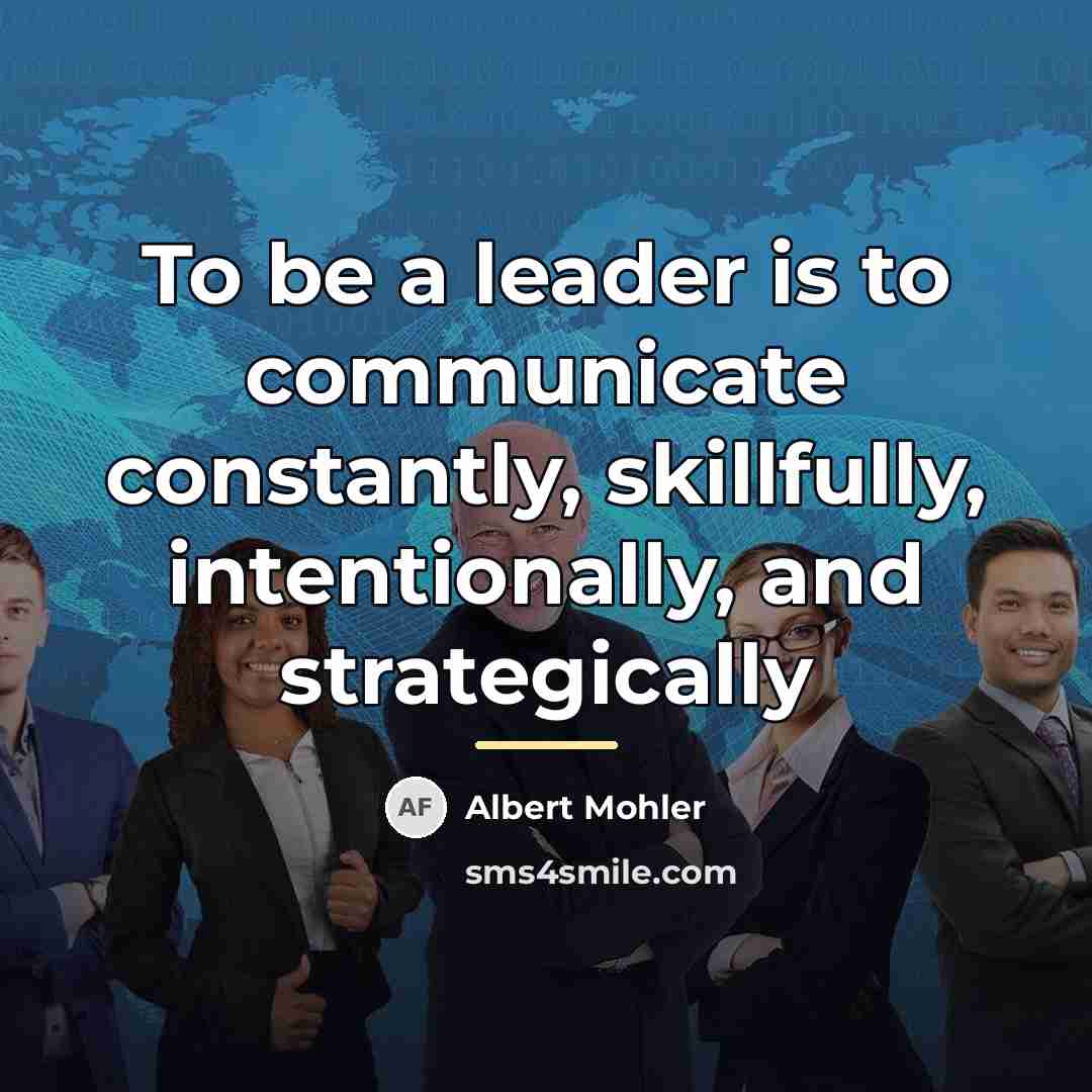 “To be a leader is to communicate constantly, skillfully, intentionally,…” quote by Albert Mohler