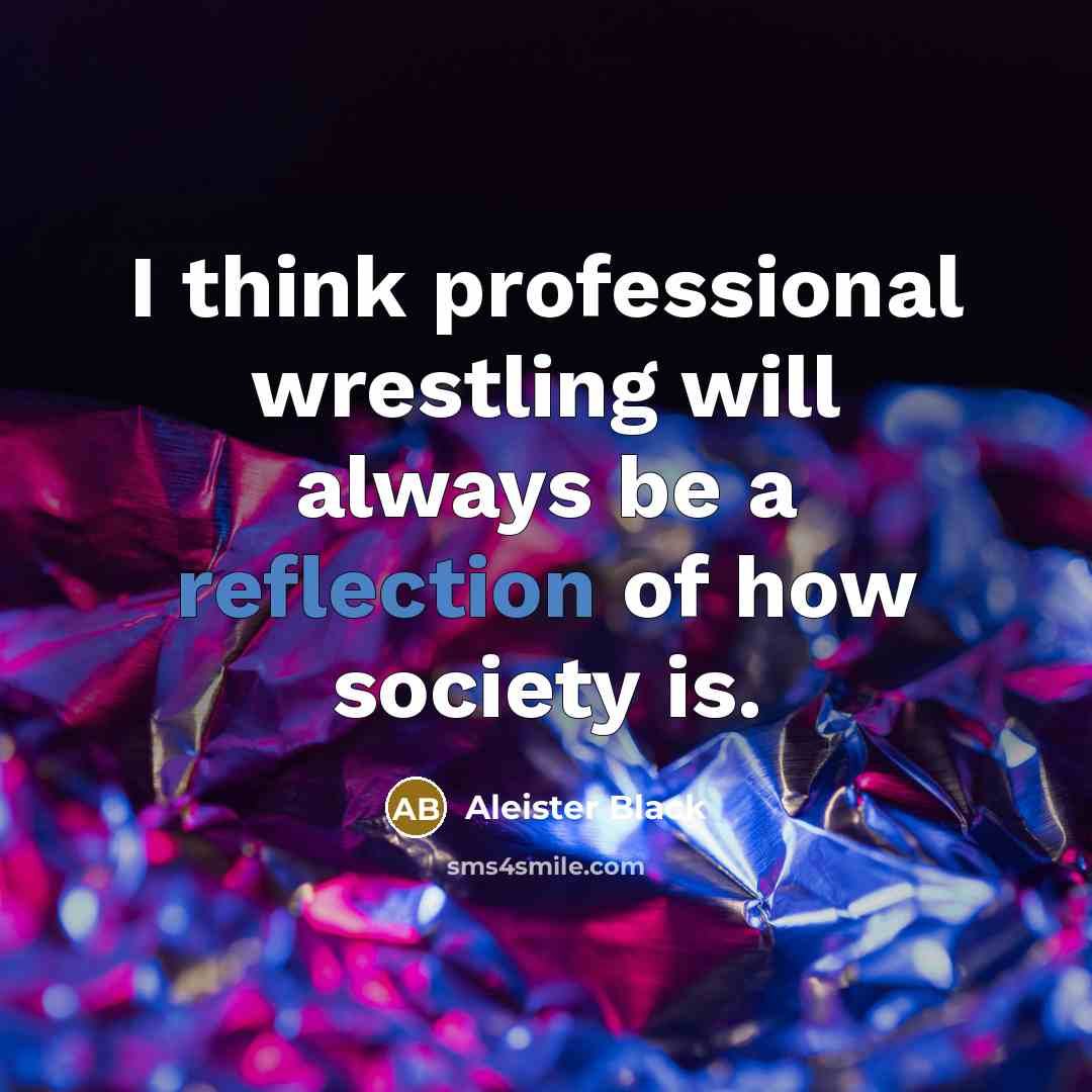 “I think professional wrestling will always be a reflection of…” quote by Aleister Black