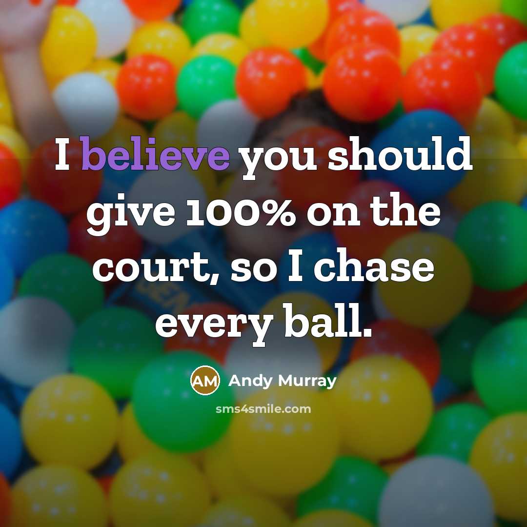 “I believe you should give 100% on the court, so…” quote by Andy Murray