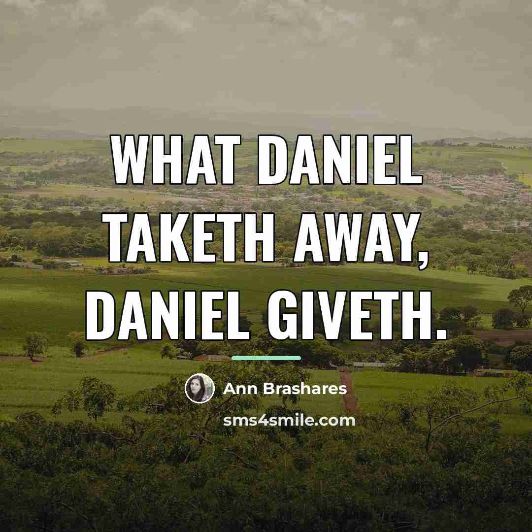 “What Daniel taketh away, Daniel giveth.…” quote by Ann Brashares