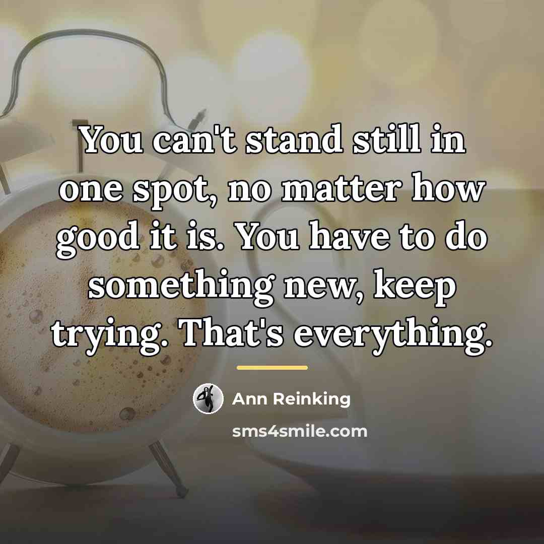 “You can't stand still in one spot, no matter how…” quote by Ann Reinking