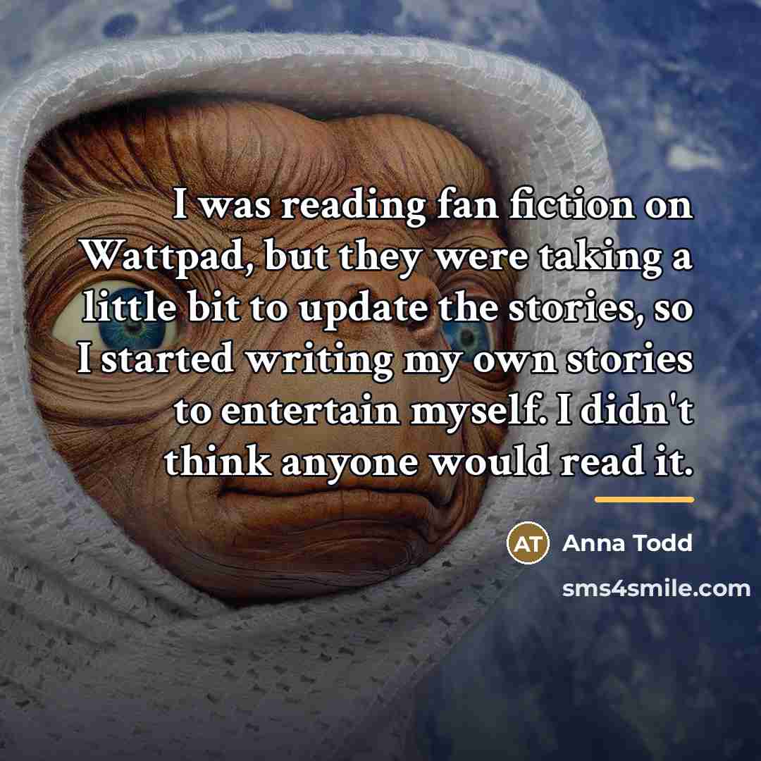 “I was reading fan fiction on Wattpad, but they were…” quote by Anna Todd