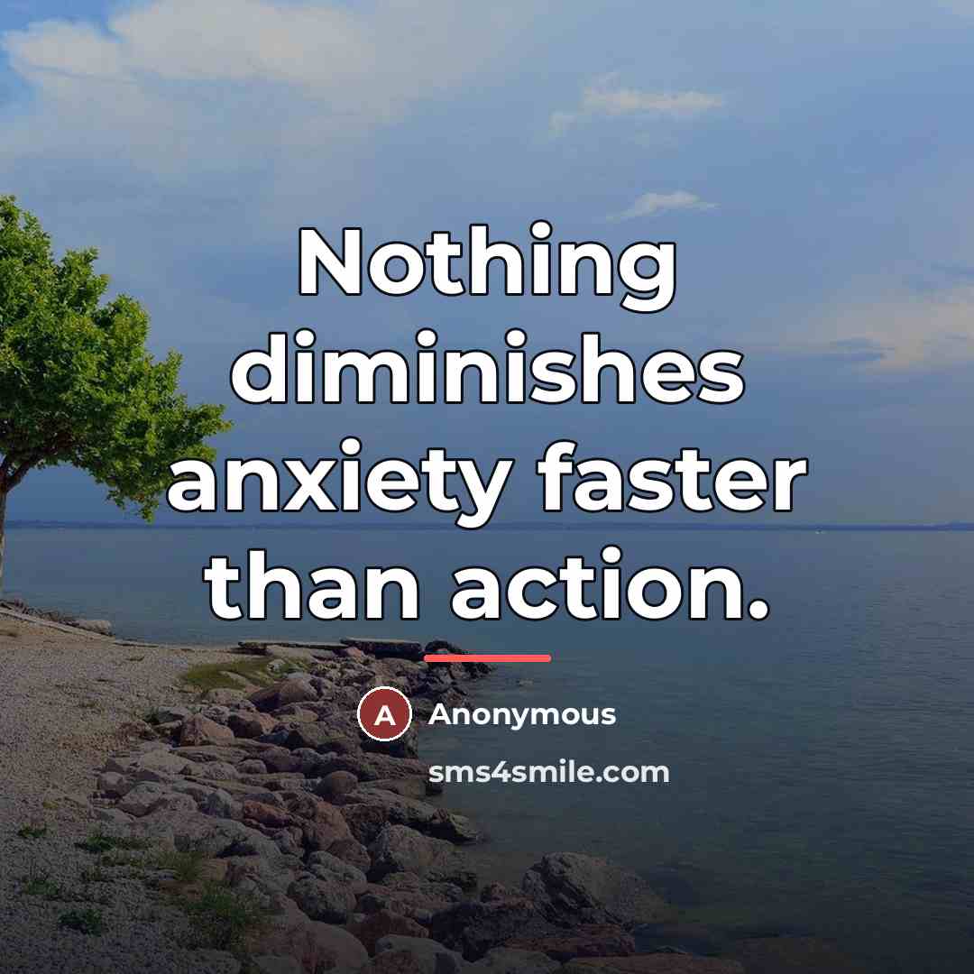 “Nothing diminishes anxiety faster than action.…” quote by Anonymous