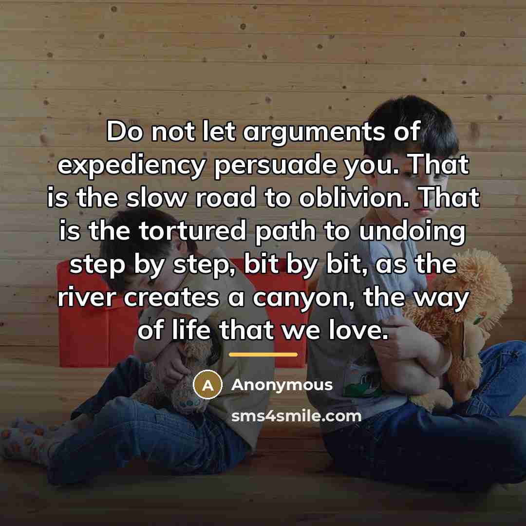 “Do not let arguments of expediency persuade you. That is…” quote by Anonymous