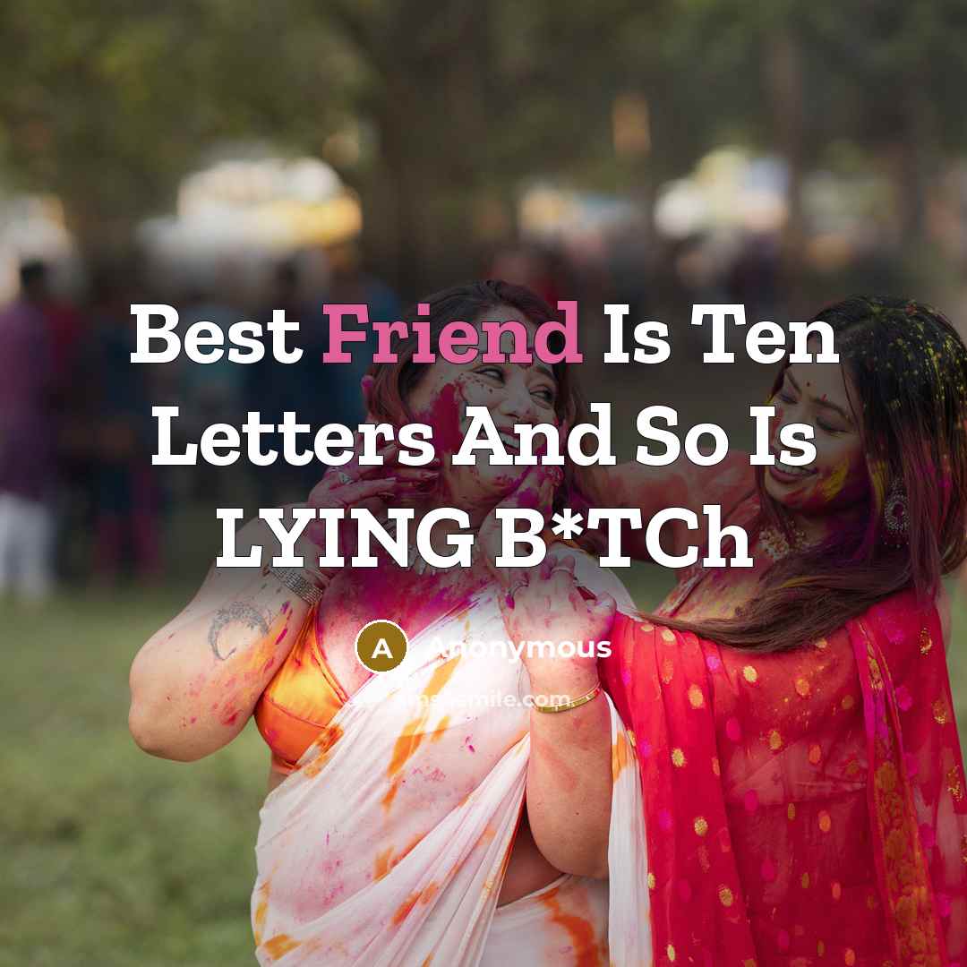 “Best Friend Is Ten Letters And So Is LYING B*TCh…” quote by Anonymous