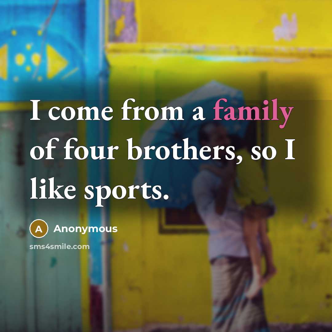 “I come from a family of four brothers, so I…” quote by Anonymous