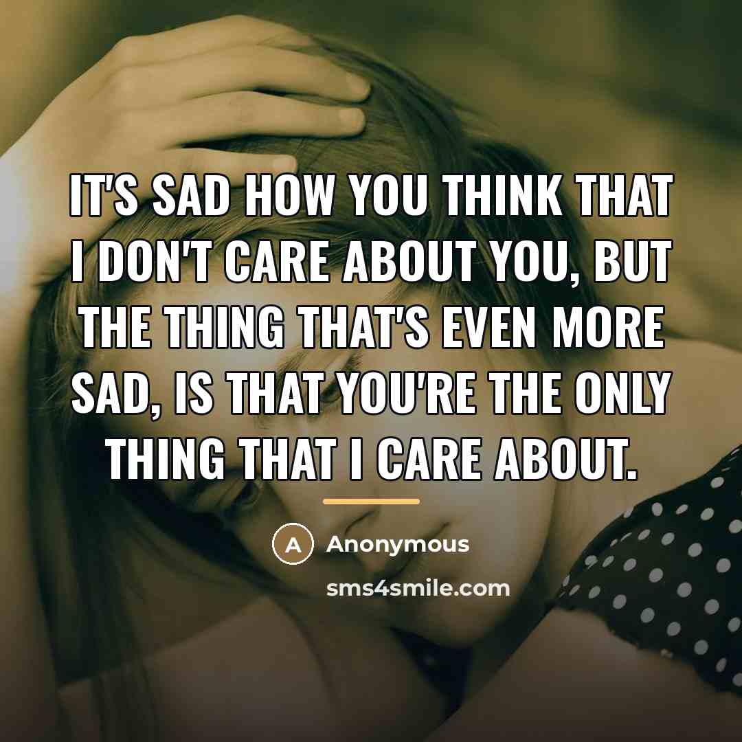“It's sad how you think that I don't care about…” quote by Anonymous