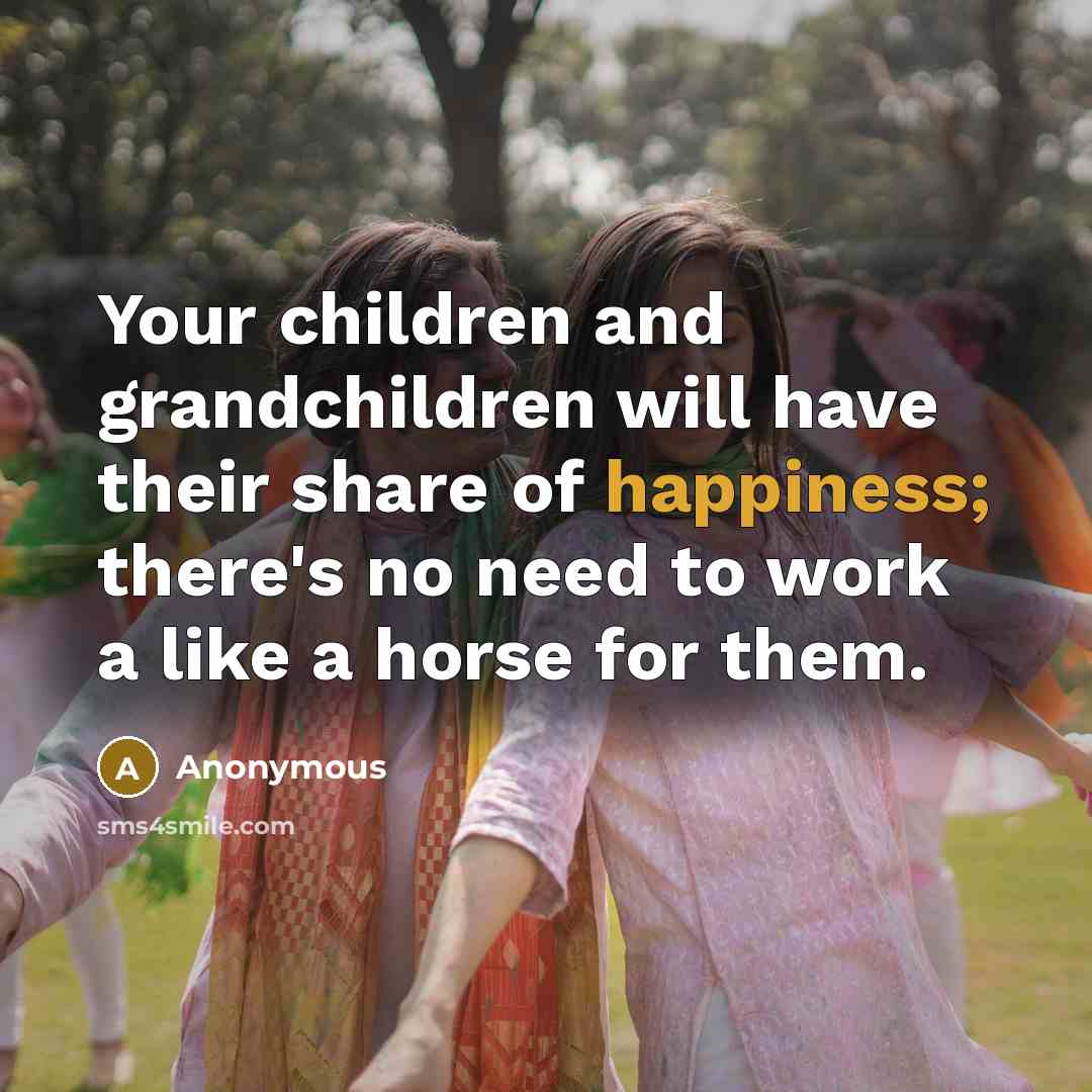 “Your children and grandchildren will have their share of happiness;…” quote by Anonymous