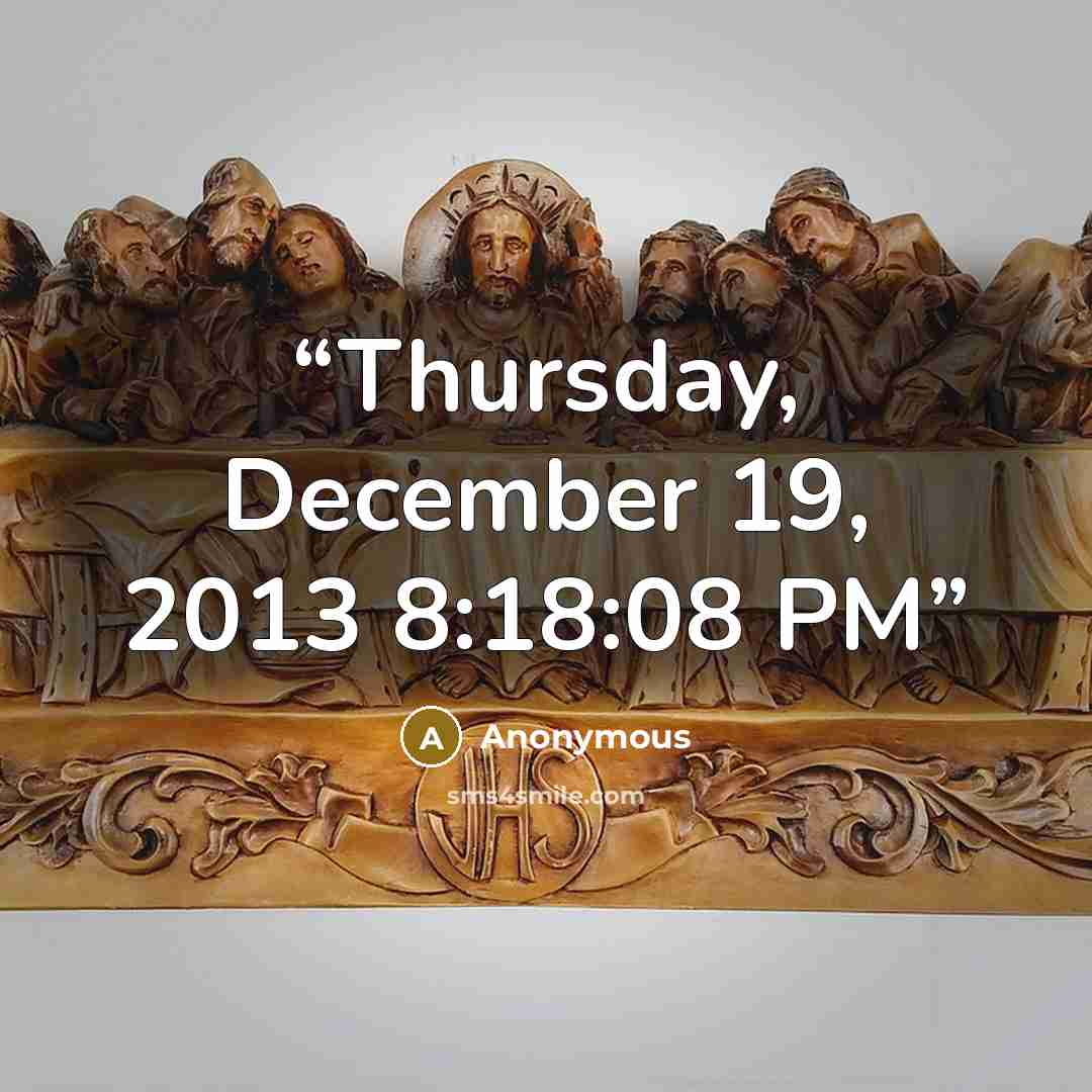 “Thursday, December 19, 2013 8:18:08 PM” quote by Anonymous