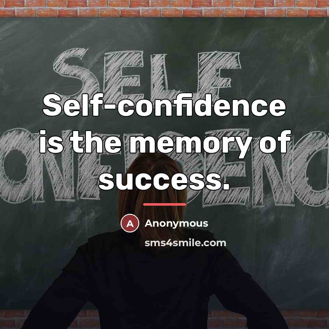 “Self-confidence is the memory of success.…” quote by Anonymous