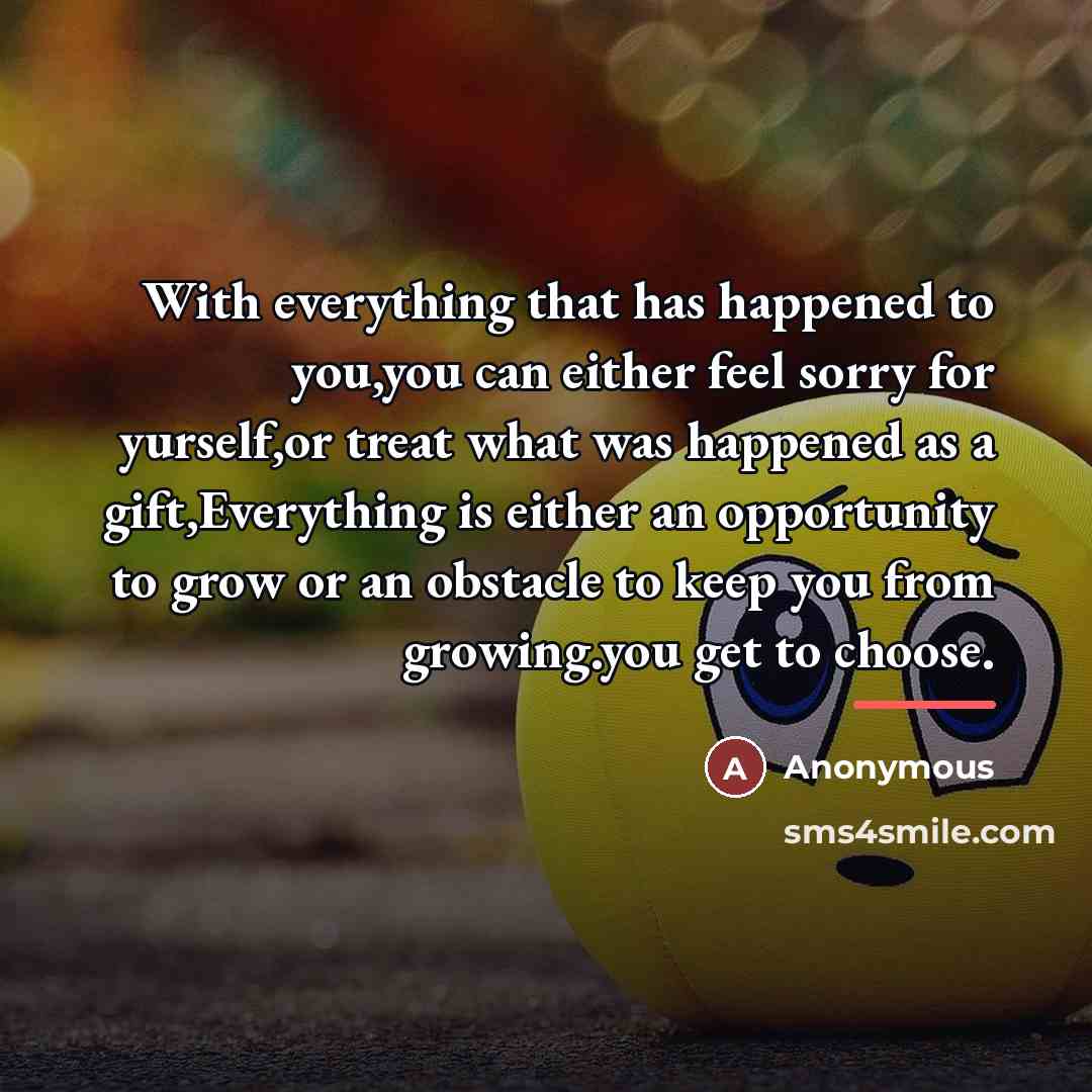 “With everything that has happened to you,you can either feel…” quote by Anonymous