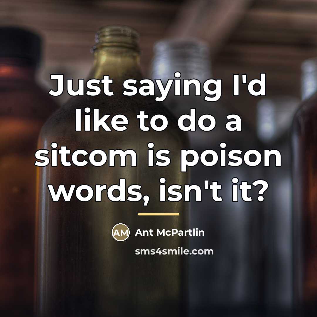 “Just saying I'd like to do a sitcom is poison…” quote by Ant McPartlin