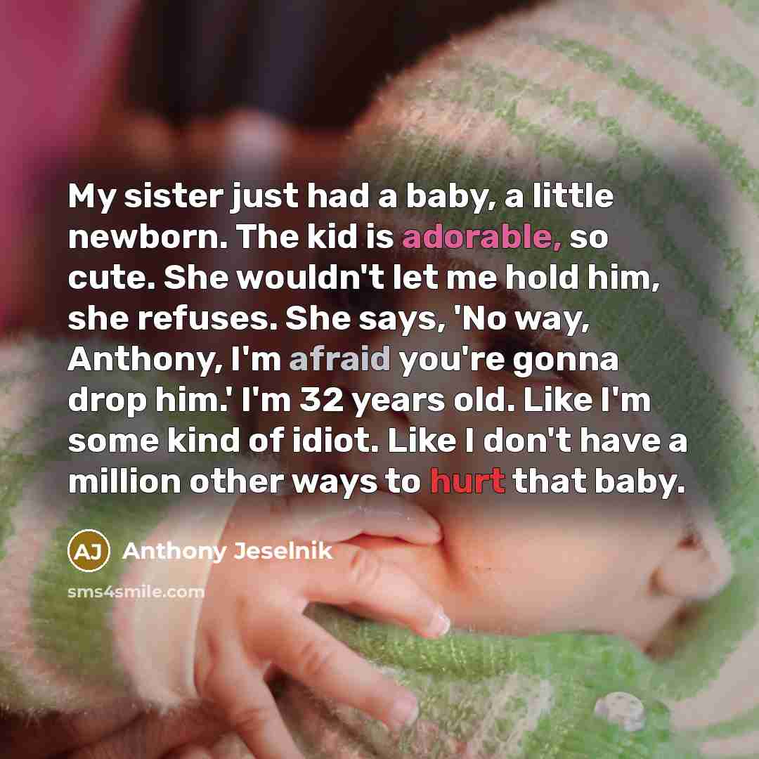 “My sister just had a baby, a little newborn. The…” quote by Anthony Jeselnik