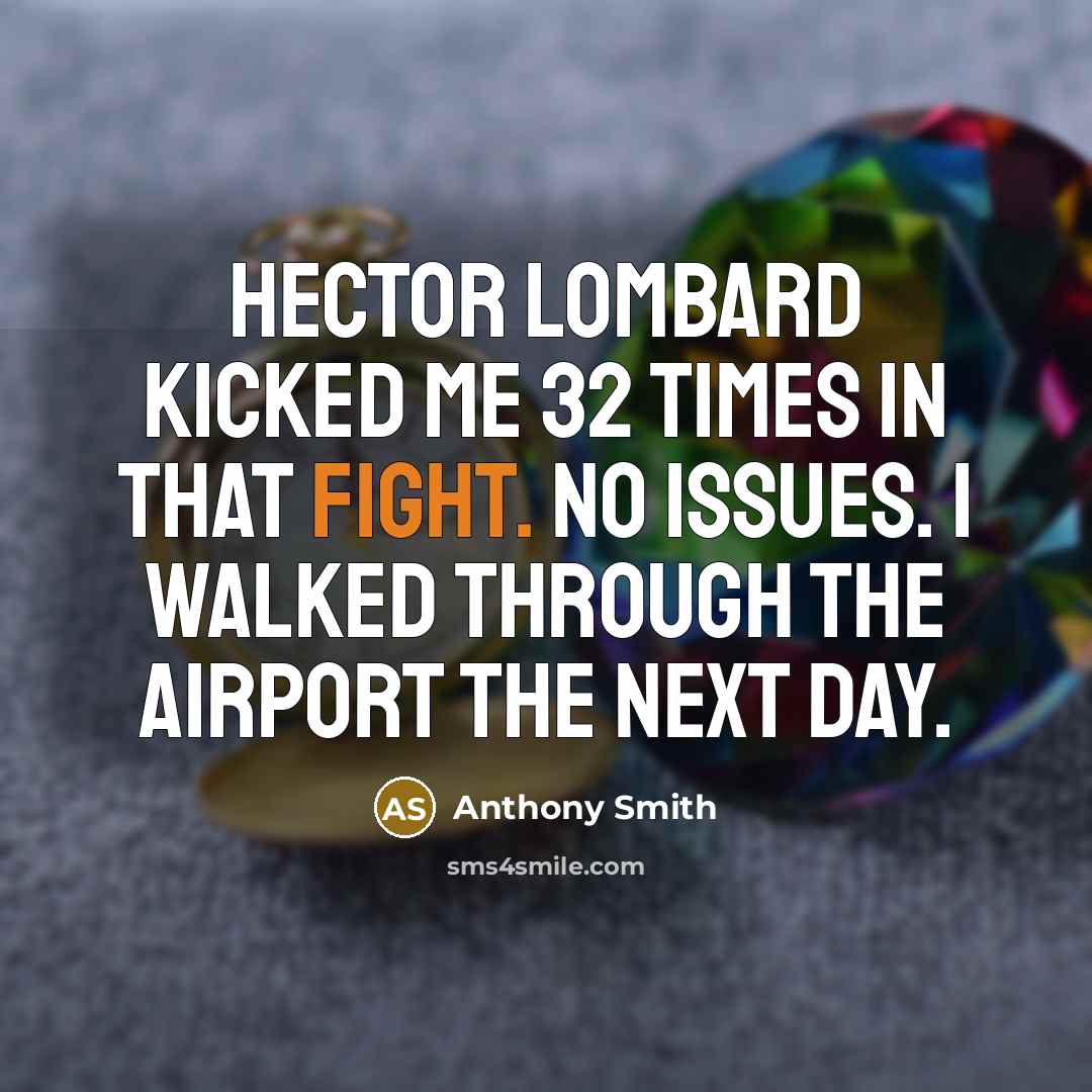 “Hector Lombard kicked me 32 times in that fight. No…” quote by Anthony Smith